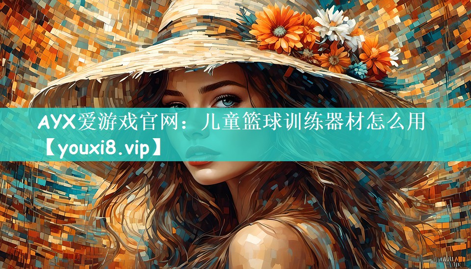 AYX爱游戏官网：儿童篮球训练器材怎么用