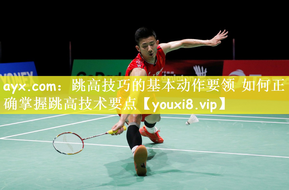 ayx.com：跳高技巧的基本动作要领 如何正确掌握跳高技术要点