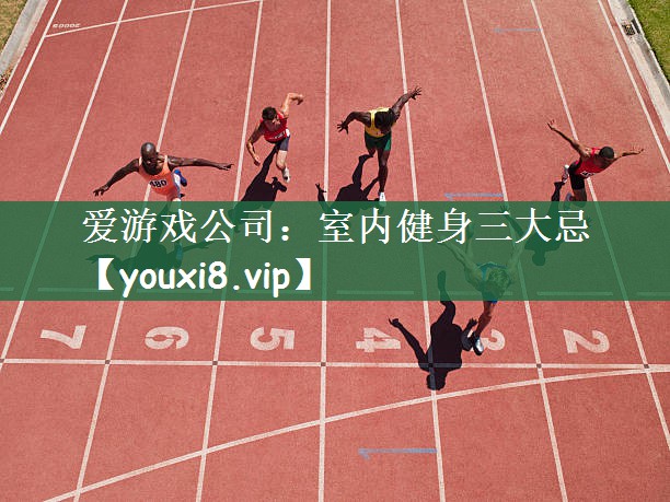 爱游戏公司：室内健身三大忌