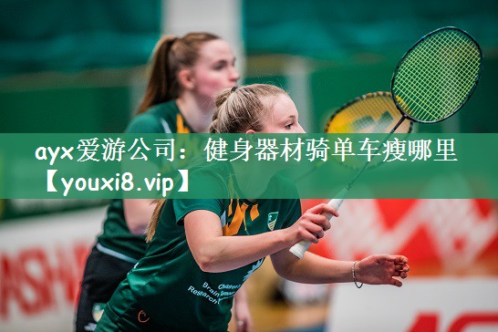 ayx爱游公司：健身器材骑单车瘦哪里