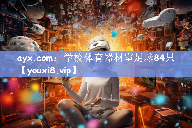 ayx.com：学校体育器材室足球84只