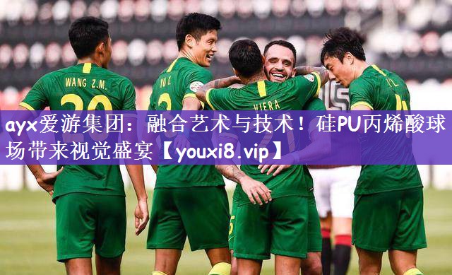 ayx爱游集团：融合艺术与技术！硅PU丙烯酸球场带来视觉盛宴