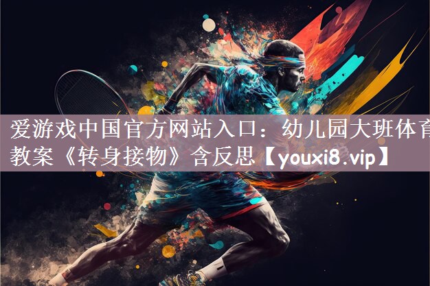 爱游戏中国官方网站入口：幼儿园大班体育教案《转身接物》含反思