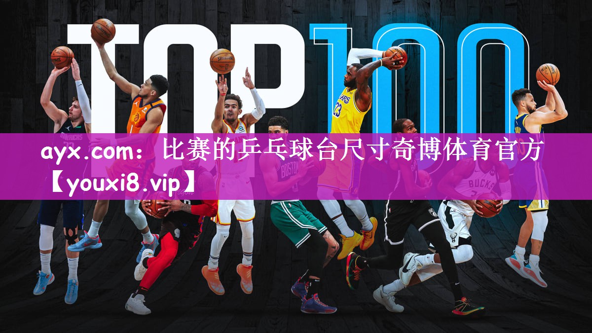 ayx.com：比赛的乒乓球台尺寸奇博体育官方