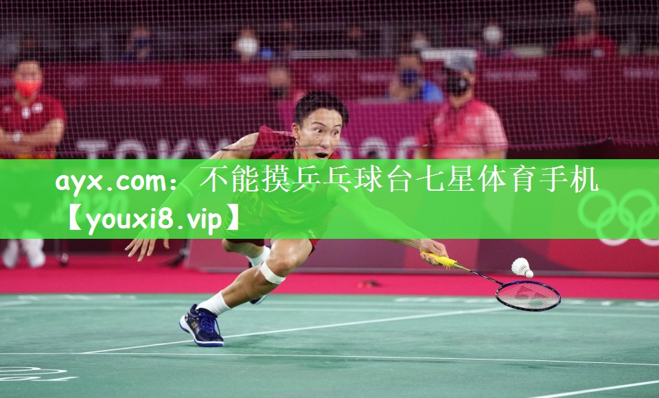 ayx.com：不能摸乒乓球台七星体育手机