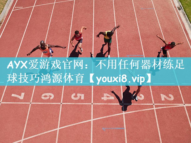AYX爱游戏官网：不用任何器材练足球技巧鸿源体育