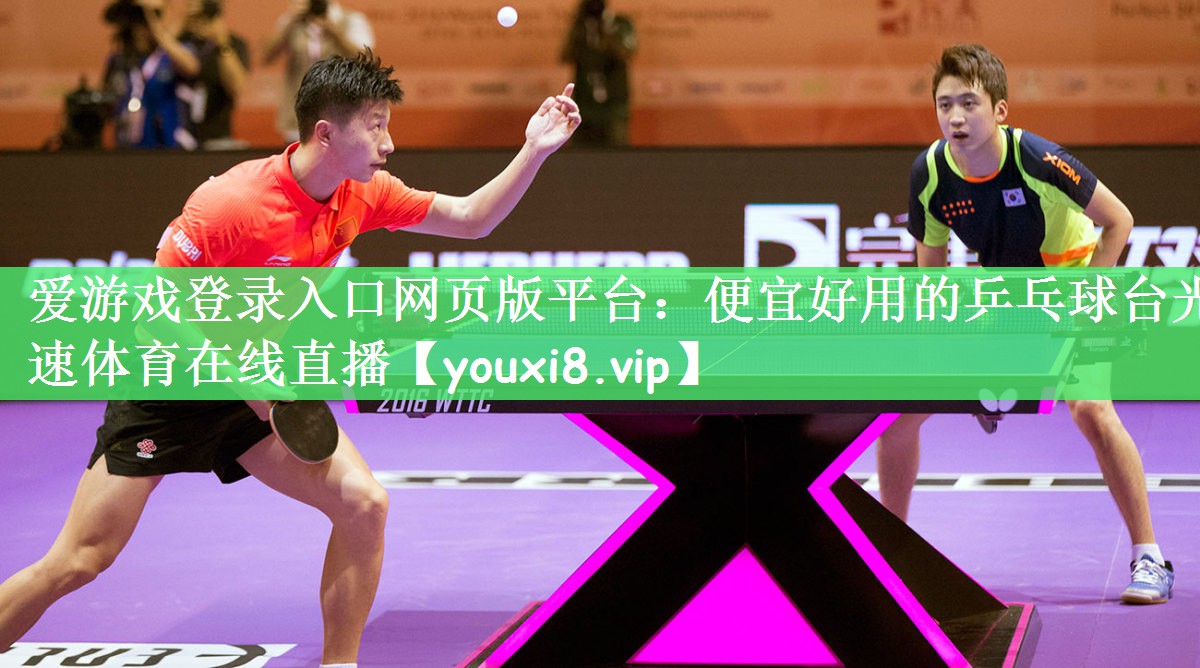 爱游戏登录入口网页版平台：便宜好用的乒乓球台光速体育在线直播