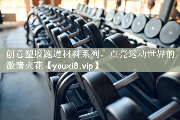 创意塑胶跑道材料系列，点亮运动世界的激情火花