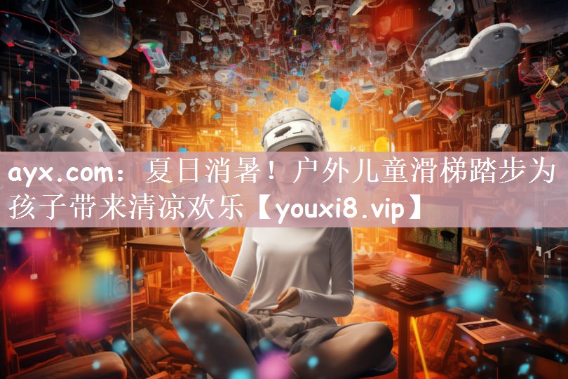夏日消暑！户外儿童滑梯踏步为孩子带来清凉欢乐