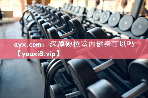 深蹲硬拉室内健身可以吗