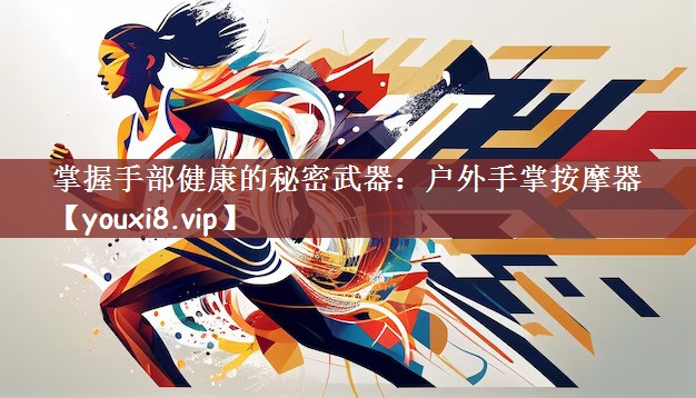 掌握手部健康的秘密武器：户外手掌按摩器