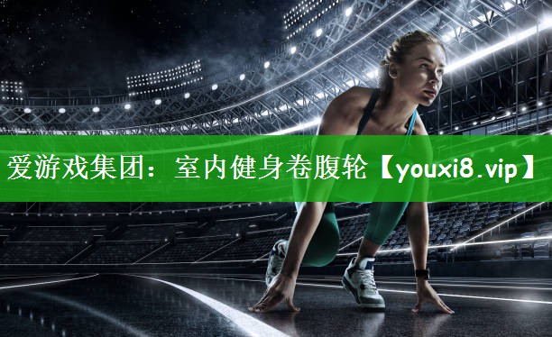 爱游戏集团：室内健身卷腹轮