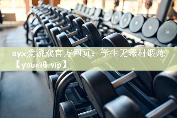 ayx爱游戏官方网页：学生无器材锻炼